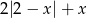 2|2&minus; x|+ x 