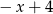 &minus; x + 4 