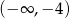 (&minus; &infin; ,&minus; 4) 