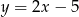 y = 2x &minus; 5 