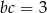 bc = 3 