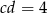 cd = 4 