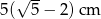 &radic; -- 5&minus; 2) 