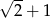 &radic; 2+ 1 
