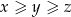 x &ge; y &ge; z 