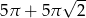  &radic; -- 5&pi; + 5&pi; 2 