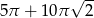  &radic; -- 5&pi; + 10&pi; 2 
