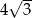  &radic; -- 4 3 