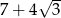  &radic; -- 7 + 4 3 