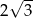  &radic; -- 2 3 
