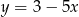 y = 3&minus; 5x 