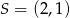 S = (2 ,1 ) 
