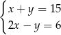 { x + y = 15 2x − y = 6