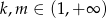 k,m &isin; (1,+ &infin; ) 