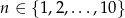 n &isin; { 1,2,...,10} 