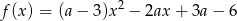 f(x) = (a− 3 )x2 − 2ax + 3a − 6