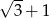 &radic; -- 3+ 1 
