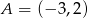 A = (&minus; 3,2) 