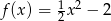  1 2 f(x) = 2x − 2 