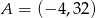 A = (− 4,32 ) 