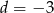d = −3 