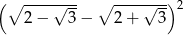 (∘ ----&radic;--- ∘ ----&radic;--)2 2 &minus; 3 &minus; 2+ 3 