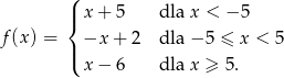  (| x + 5 dla x < &minus; 5 { f(x ) = &minus;x + 2 dla &minus; 5 &le; x < 5 |( x &minus; 6 dla x &ge; 5. 