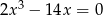 2x 3 − 14x = 0 