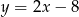 y = 2x− 8 