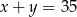 x + y = 35 