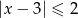 |x − 3| ≤ 2 