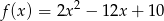 f(x) = 2x 2 − 12x + 10 