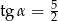 tg α = 5 4 