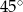  ∘ 45 