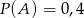 P (A ) = 0,4 