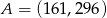 A = (161,2 96) 