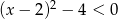 (x &minus; 2)2 &minus; 4 < 0 