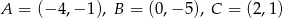 A = (&minus; 4,&minus; 1), B = (0 ,&minus;5 ), C = (2,1) 