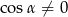 cos&alpha; &frasl;= 0 