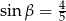 sin β = 45 