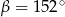 β = 152∘ 