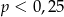 p < 0,25 