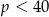 p < 40 