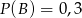 P(B ) = 0,3 