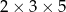 2× 3× 5 
