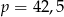p = 42,5 
