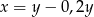 x = y − 0,2y 