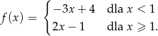  { − 3x + 4 dla x < 1 f(x ) = 2x − 1 dla x ≥ 1. 