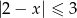 |2 − x| ≤ 3 