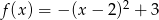 f(x ) = − (x− 2)2 + 3 